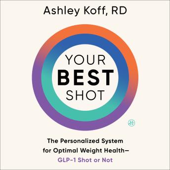 Your Best Shot: The Personalized System for Optimal Weight Health—GLP-1 Shot or Not