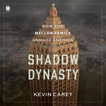 Shadow Dynasty: How the Mellon Family Unmade America