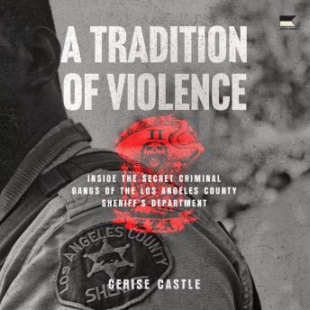 A Tradition of Violence: Inside the Secret Criminal Gangs of the Los Angeles County Sheriff’s Department