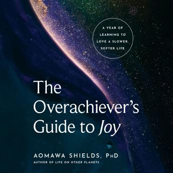 The Overachiever’s Guide to Joy: A Year of Learning to Love a Slower, Softer Life