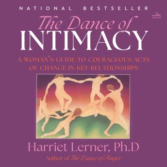 The Dance of Intimacy: A Woman's Guide to Courageous Acts of Change in Key Relationships