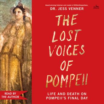 The Lost Voices of Pompeii: Life and Death on Pompeii’s Final Day