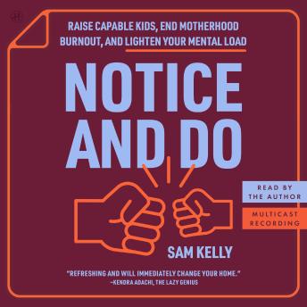 Notice and Do: Raise Capable Kids, End Motherhood Burnout, and Lighten Your Mental Load