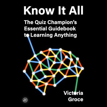 Know It All: The Quiz Champion’s Essential Guidebook to Learning Anything