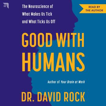 Good with Humans: The Neuroscience of What Makes Us Tick and What Ticks Us Off
