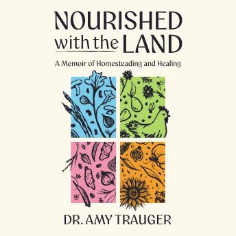 Nourished with the Land: A Memoir of Homesteading and Healing