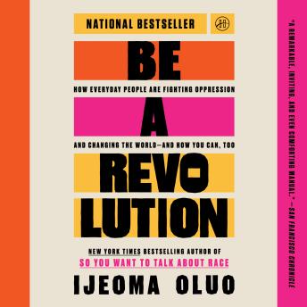 Be a Revolution: How Everyday People Are Fighting Oppression and Changing the World—and How You Can, Too