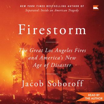 Firestorm: The Great Los Angeles Fires and America’s New Age of Disaster