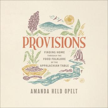 Provisions: Finding Home Through the Food Folklore of the Appalachian Table