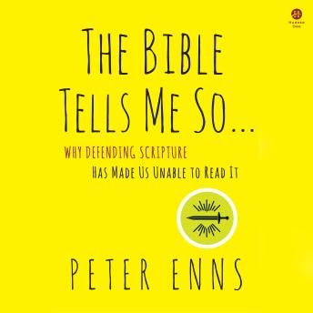 The Bible Tells Me So: Why Defending Scripture Has Made Us Unable to Read It