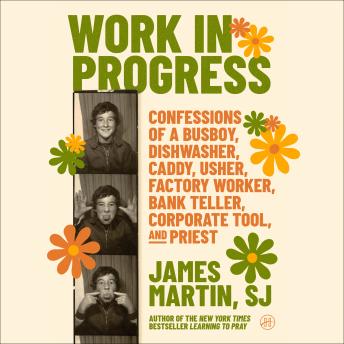 Work in Progress: Confessions of a busboy, dishwasher, caddy, usher, factory worker, bank teller, corporate tool, and priest