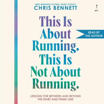 This Is About Running. This Is Not About Running.: Lessons for Between and Beyond the Start and Finish Line