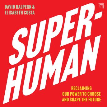 Super-Human: Reclaiming Our Power to Choose and Shape the Future