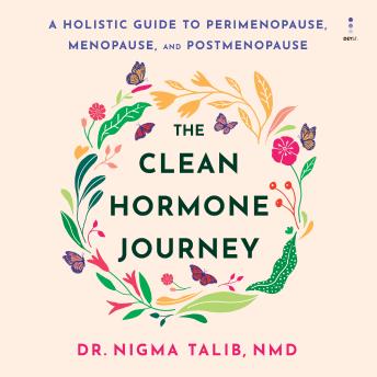 The Clean Hormone Journey: A Holistic Guide to Perimenopause, Menopause, and Postmenopause