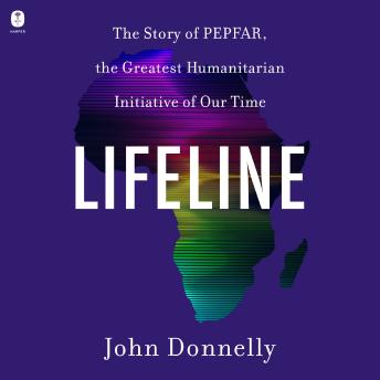 Lifeline: The Story of PEPFAR, the Greatest Humanitarian Initiative of Our Time