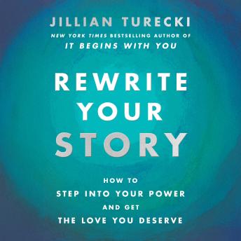 Rewrite Your Story: How to Step into Your Power and Get the Love You Deserve