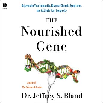 The Nourished Gene: Rejuvenate Your Immunity, Reverse Chronic Symptoms, and Activate Your Longevity
