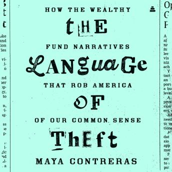 The Language of Theft: How the Wealthy Fund Narratives That Rob America of Our Common Sense