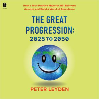 The Great Progression: 2025-2050: How a Tech-Positive Majority Will Reinvent America and Build a World of Abundance