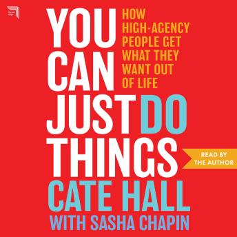 You Can Just Do Things: How High-Agency People Get What They Want Out of Life