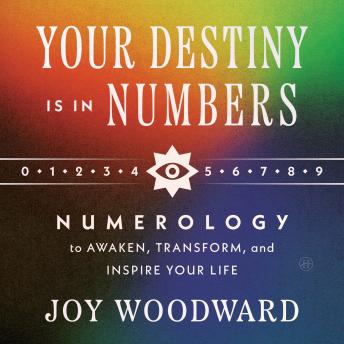 Your Destiny Is in Your Numbers: Numerology to Awaken, Transform, and Inspire Your Life