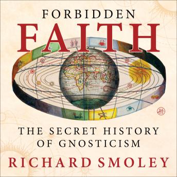 Forbidden Faith: The Gnostic Legacy from the Gospels to The Da Vinci Code