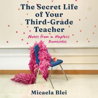 The Secret Life of Your Third-Grade Teacher: Notes from a Hapless Romantic