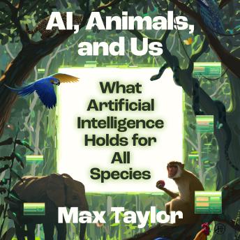 AI, Animals, and Us: What Artificial Intelligence Holds for All Species
