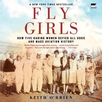 Fly Girls: How Five Daring Women Defied All Odds and Made Aviation History