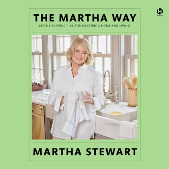 The Martha Way: Essential Principles for Mastering Home and Living
