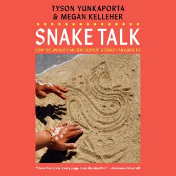 Snake Talk: How the World’s Ancient Serpent Stories Can Guide Us