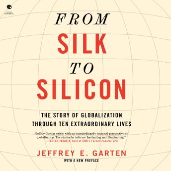 From Silk to Silicon: The Story of Globalization Through Ten Extraordinary Lives