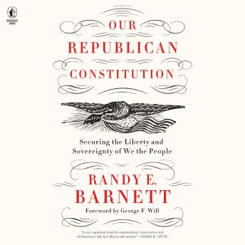 Our Republican Constitution: Securing the Liberty and Sovereignty of We the People