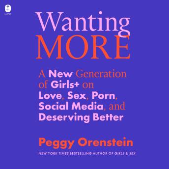 Wanting More: A New Generation of Girls+ on Love, Sex, Porn, Social Media, and Deserving Better