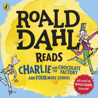 Listen Roald Dahl Reads Charlie and the Chocolate Factory and Four More Stories By Roald Dahl Audiobook audiobook