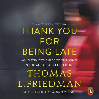 Thank You for Being Late: An Optimist's Guide to Thriving in the Age of Accelerations, Audio book by Thomas L. Friedman