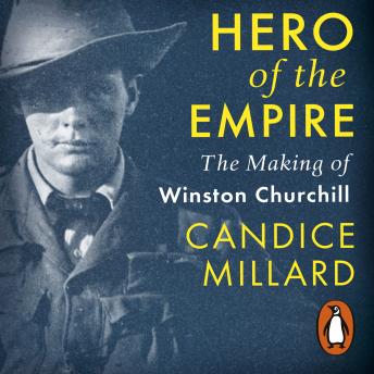 Hero of the Empire: The Making of Winston Churchill, Audio book by Candice Millard