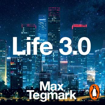 Download Life 3.0: Being Human in the Age of Artificial Intelligence by Max Tegmark