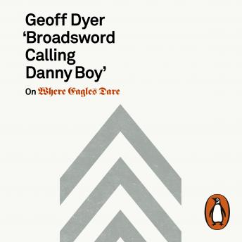 Download 'Broadsword Calling Danny Boy': On Where Eagles Dare by Geoff Dyer