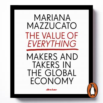 Download Value of Everything: Making and Taking in the Global Economy by Mariana Mazzucato