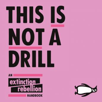 This Is Not A Drill: An Extinction Rebellion Handbook, Extinction Rebellion