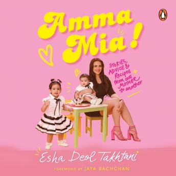Download Amma Mia: Stories, advice and recipes from one mother to another by Esha Deol Takhtani