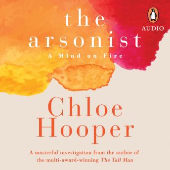 Download Arsonist: A Mind on Fire by Chloe Hooper