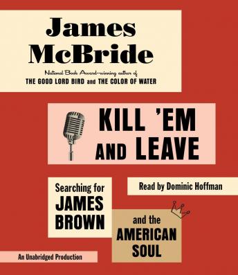 Kill 'Em and Leave: Searching for James Brown and the American Soul, Audio book by James McBride