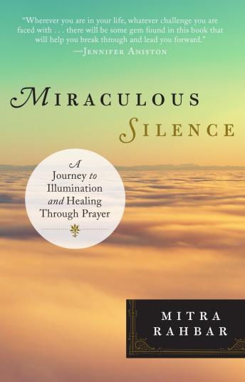 Miraculous Silence: A Journey to Illumination and Healing Through Prayer, Audio book by Mitra Rahbar