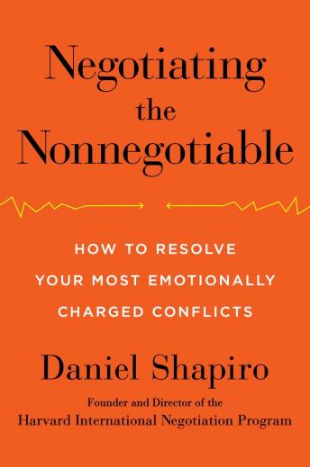 Negotiating the Nonnegotiable: How to Resolve Your Most Emotionally Charged Conflicts, Audio book by Daniel Shapiro