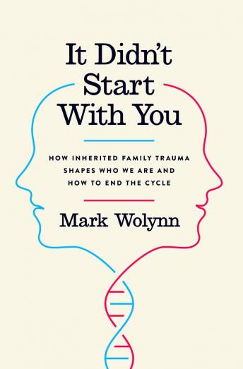 Download It Didn't Start With You: How Inherited Family Trauma Shapes Who We Are and How to End the Cycle by Mark Wolynn
