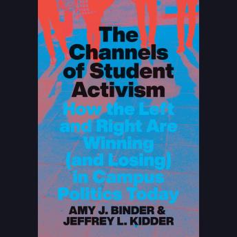 Download Channels of Student Activism: How the Left and Right Are Winning (and Losing) in Campus Politics Today by Amy J. Binder, Jeffrey L. Kidder