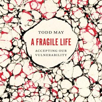 Download Fragile Life: Accepting Our Vulnerability by Todd May