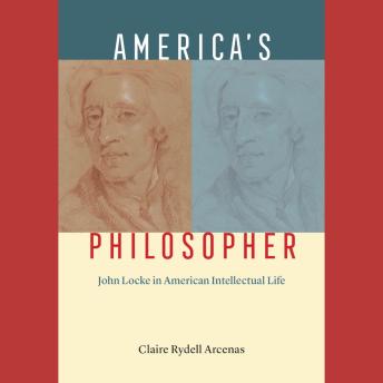 Download America’s Philosopher: John Locke in American Intellectual Life by Claire Rydell Arcenas